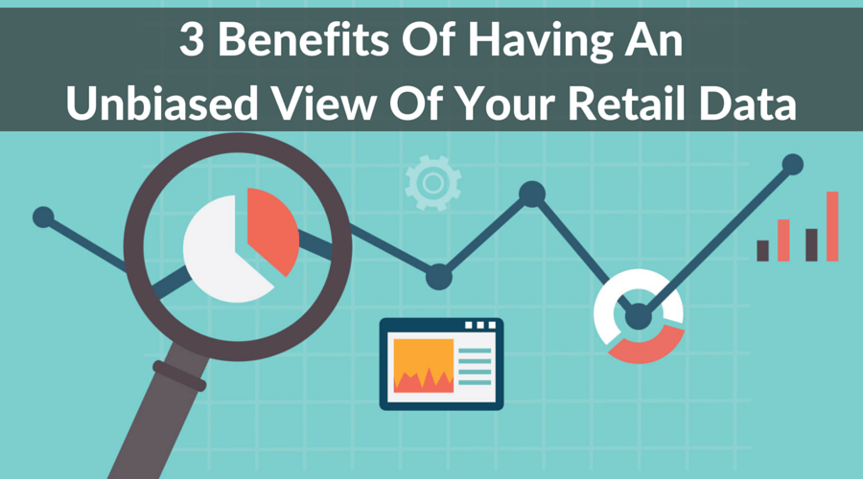 3 Benefits Of Having An Unbiased View Of Your Retail Analytics