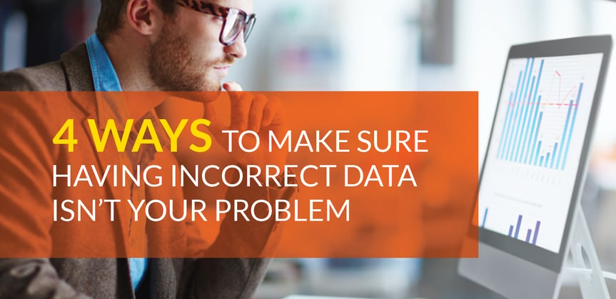 Four Ways To Make Sure Having Incorrect Data Isn't Your Problem