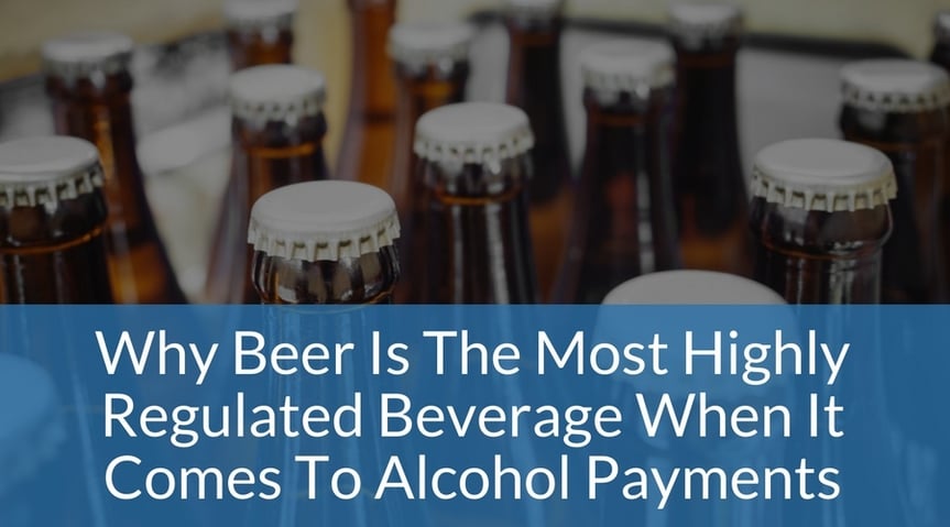 Why Beer Is The Most Highly Regulated Beverage When It Comes To Alcohol Payments