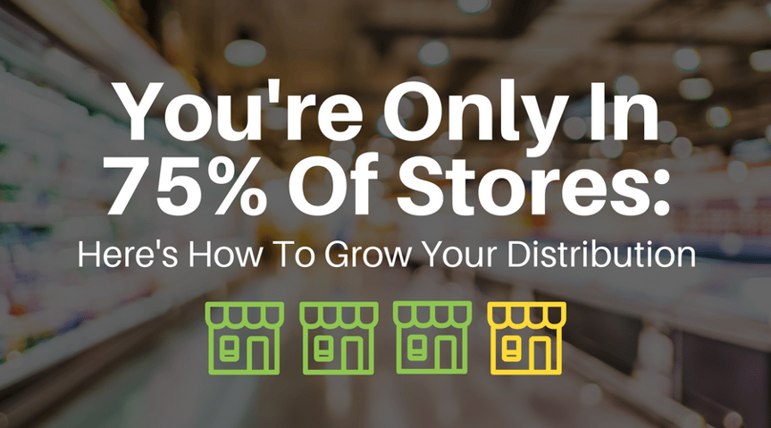 You're Only In 75% Of Stores: Here's How To Grow Your Distribution