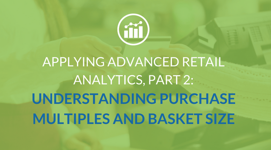 Applying Advanced Retail Analytics, Part 2: Understanding Purchase Multiples and Basket Size